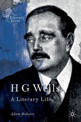 H G Wells: A Literary Life - Adam Roberts - cover