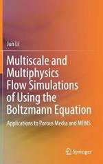 Multiscale and Multiphysics Flow Simulations of Using the Boltzmann Equation: Applications to Porous Media and MEMS