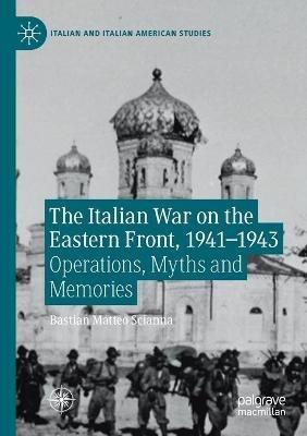 The Italian War on the Eastern Front, 1941–1943: Operations, Myths and Memories - Bastian Matteo Scianna - cover