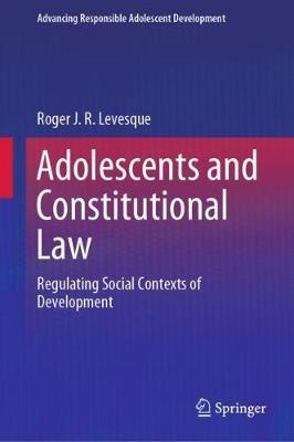Adolescents and Constitutional Law: Regulating Social Contexts of Development - Roger J. R. Levesque - cover