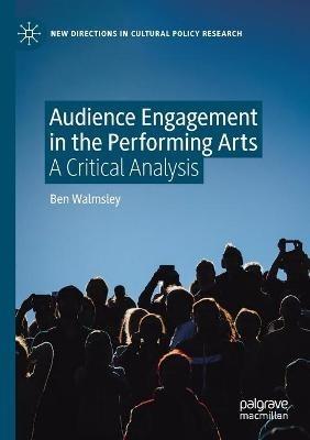 Audience Engagement in the Performing Arts: A Critical Analysis - Ben Walmsley - cover