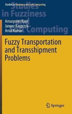 Fuzzy Transportation and Transshipment Problems - Amarpreet Kaur,Janusz Kacprzyk,Amit Kumar - cover