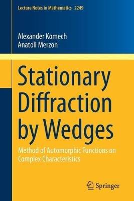 Stationary Diffraction by Wedges: Method of Automorphic Functions on Complex Characteristics - Alexander Komech,Anatoli Merzon - cover