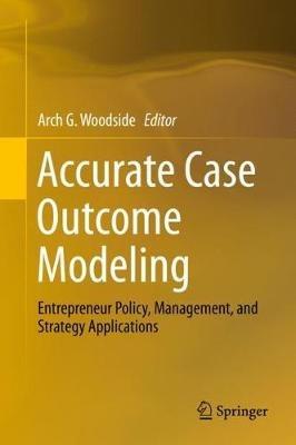 Accurate Case Outcome Modeling: Entrepreneur Policy, Management, and Strategy Applications - cover
