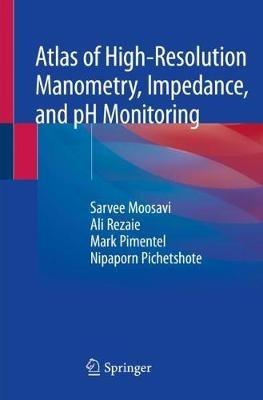 Atlas of High-Resolution Manometry, Impedance, and pH Monitoring - Sarvee Moosavi,Ali Rezaie,Mark Pimentel - cover