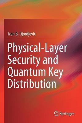 Physical-Layer Security and Quantum Key Distribution - Ivan B. Djordjevic - cover