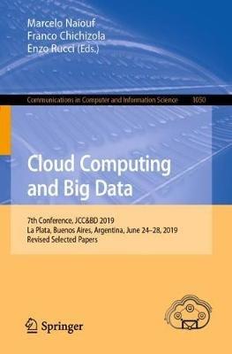 Cloud Computing and Big Data: 7th Conference, JCC&BD 2019, La Plata, Buenos Aires, Argentina, June 24–28, 2019, Revised Selected Papers - cover