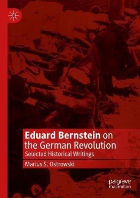 Eduard Bernstein on the German Revolution: Selected Historical Writings - Marius S. Ostrowski - cover