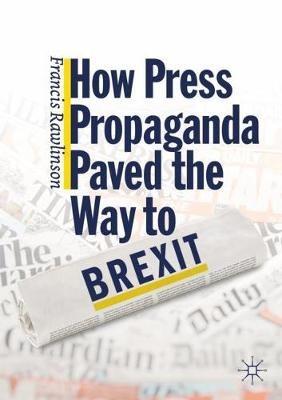 How Press Propaganda Paved the Way to Brexit - Francis Rawlinson - cover