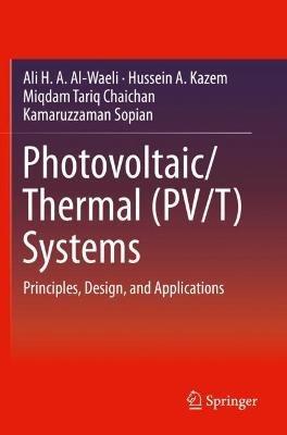 Photovoltaic/Thermal (PV/T) Systems: Principles, Design, and Applications - Ali H. A. Al-Waeli,Hussein A. Kazem,Miqdam Tariq Chaichan - cover