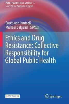 Ethics and Drug Resistance: Collective Responsibility for Global Public Health - cover