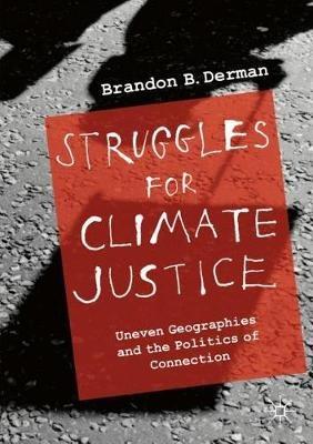 Struggles for Climate Justice: Uneven Geographies and the Politics of Connection - Brandon Barclay Derman - cover