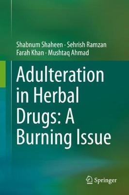 Adulteration in Herbal Drugs: A Burning Issue - Shabnum Shaheen,Sehrish Ramzan,Farah Khan - cover