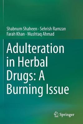 Adulteration in Herbal Drugs: A Burning Issue - Shabnum Shaheen,Sehrish Ramzan,Farah Khan - cover