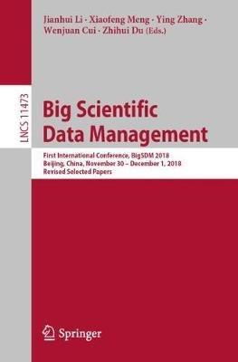 Big Scientific Data Management: First International Conference, BigSDM 2018, Beijing, China, November 30 – December 1, 2018, Revised Selected Papers - cover