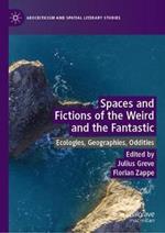 Spaces and Fictions of the Weird and the Fantastic: Ecologies, Geographies, Oddities