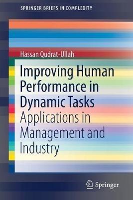 Improving Human Performance in Dynamic Tasks: Applications in Management and Industry - Hassan Qudrat-Ullah - cover