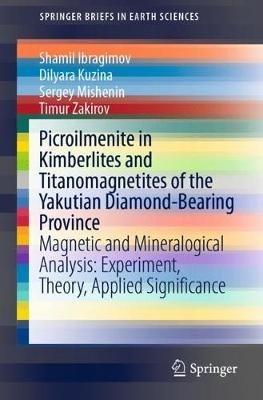 Picroilmenite in Kimberlites and Titanomagnetites of the Yakutian Diamond-Bearing Province: Magnetic and Mineralogical Analysis: Experiment, Theory, Applied Significance - Shamil Ibragimov,Dilyara Kuzina,Sergey Mishenin - cover