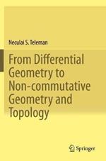 From Differential Geometry to Non-commutative Geometry and Topology