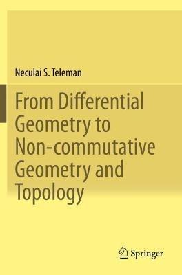 From Differential Geometry to Non-commutative Geometry and Topology - Neculai S. Teleman - cover