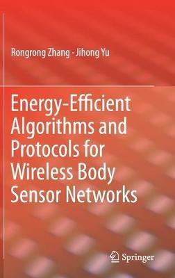Energy-Efficient Algorithms and Protocols for Wireless Body Sensor Networks - Rongrong Zhang,Jihong Yu - cover