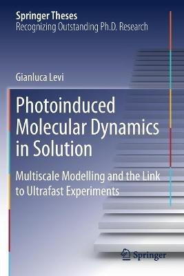 Photoinduced Molecular Dynamics in Solution: Multiscale Modelling and the Link to Ultrafast Experiments - Gianluca Levi - cover