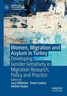 Women, Migration and Asylum in Turkey: Developing Gender-Sensitivity in Migration Research, Policy and Practice - cover
