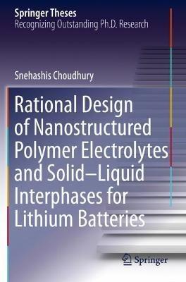 Rational Design of Nanostructured Polymer Electrolytes and Solid–Liquid Interphases for Lithium Batteries - Snehashis Choudhury - cover