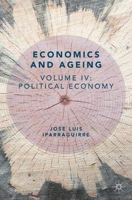 Economics and Ageing: Volume IV: Political Economy - José Luis Iparraguirre - cover