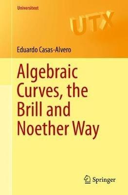 Algebraic Curves, the Brill and Noether Way - Eduardo Casas-Alvero - cover