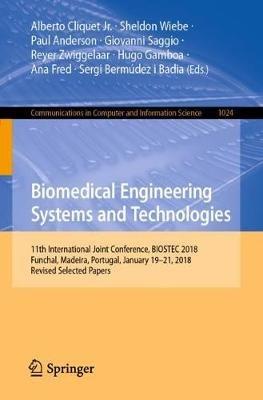 Biomedical Engineering Systems and Technologies: 11th International Joint Conference, BIOSTEC 2018, Funchal, Madeira, Portugal, January 19–21, 2018, Revised Selected Papers - cover