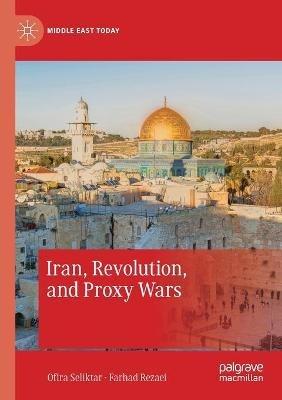 Iran, Revolution, and Proxy Wars - Ofira Seliktar,Farhad Rezaei - cover