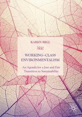 Working-Class Environmentalism: An Agenda for a Just and Fair Transition to Sustainability - Karen Bell - cover