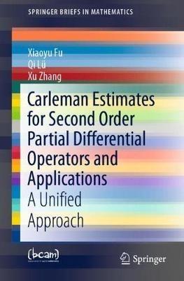 Carleman Estimates for Second Order Partial Differential Operators and Applications: A Unified Approach - Xiaoyu Fu,Qi Lü,Xu Zhang - cover