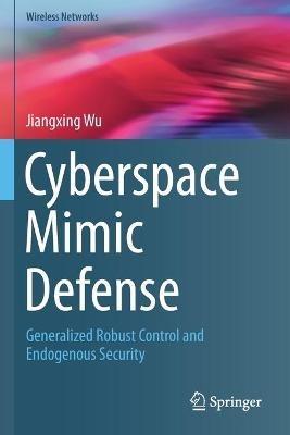 Cyberspace Mimic Defense: Generalized Robust Control and Endogenous Security - Jiangxing Wu - cover