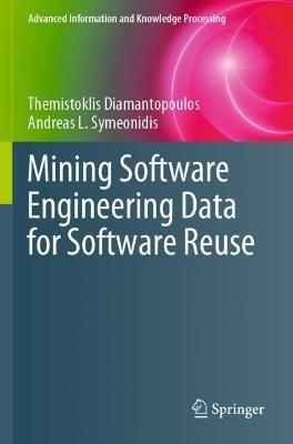 Mining Software Engineering Data for Software Reuse - Themistoklis Diamantopoulos,Andreas L. Symeonidis - cover