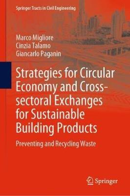 Strategies for Circular Economy and Cross-sectoral Exchanges for Sustainable Building Products: Preventing and Recycling Waste - Marco Migliore,Cinzia Talamo,Giancarlo Paganin - cover