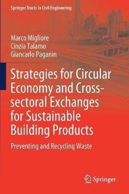 Strategies for Circular Economy and Cross-sectoral Exchanges for Sustainable Building Products: Preventing and Recycling Waste - Marco Migliore,Cinzia Talamo,Giancarlo Paganin - cover