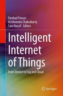 Intelligent Internet of Things: From Device to Fog and Cloud - cover