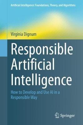 Responsible Artificial Intelligence: How to Develop and Use AI in a Responsible Way - Virginia Dignum - cover