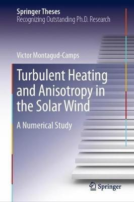 Turbulent Heating and Anisotropy in the Solar Wind: A Numerical Study - Victor Montagud-Camps - cover