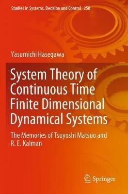 System Theory of Continuous Time Finite Dimensional Dynamical Systems: The Memories of Tsuyoshi Matsuo and R. E. Kalman - Yasumichi Hasegawa - cover