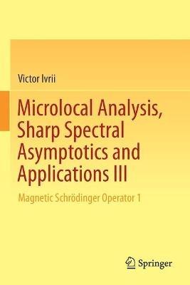 Microlocal Analysis, Sharp Spectral Asymptotics and Applications III: Magnetic Schrödinger Operator 1 - Victor Ivrii - cover