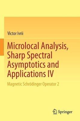 Microlocal Analysis, Sharp Spectral Asymptotics and Applications IV: Magnetic Schrödinger Operator 2 - Victor Ivrii - cover