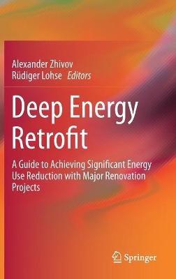 Deep Energy Retrofit: A Guide to Achieving Significant Energy Use Reduction with Major Renovation Projects - Alexander Zhivov,Rüdiger Lohse - cover