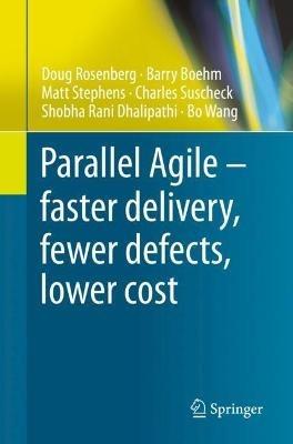 Parallel Agile – faster delivery, fewer defects, lower cost - Doug Rosenberg,Barry Boehm,Matt Stephens - cover
