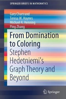 From Domination to Coloring: Stephen Hedetniemi's Graph Theory and Beyond - Gary Chartrand,Teresa W. Haynes,Michael A. Henning - cover