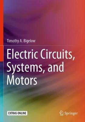 Electric Circuits, Systems, and Motors - Timothy A. Bigelow - cover