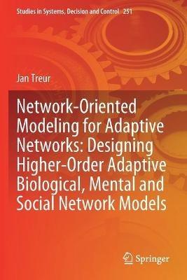 Network-Oriented Modeling for Adaptive Networks: Designing Higher-Order Adaptive Biological, Mental and Social Network Models - Jan Treur - cover