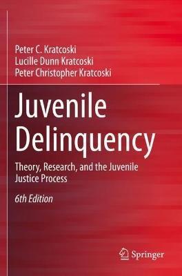 Juvenile Delinquency: Theory, Research, and the Juvenile Justice Process - Peter C. Kratcoski,Lucille Dunn Kratcoski,Peter Christopher Kratcoski - cover